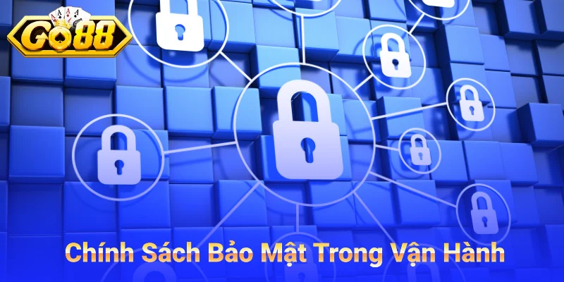 Chính Sách Bảo Mật Trong Vận Hành Thực Tế